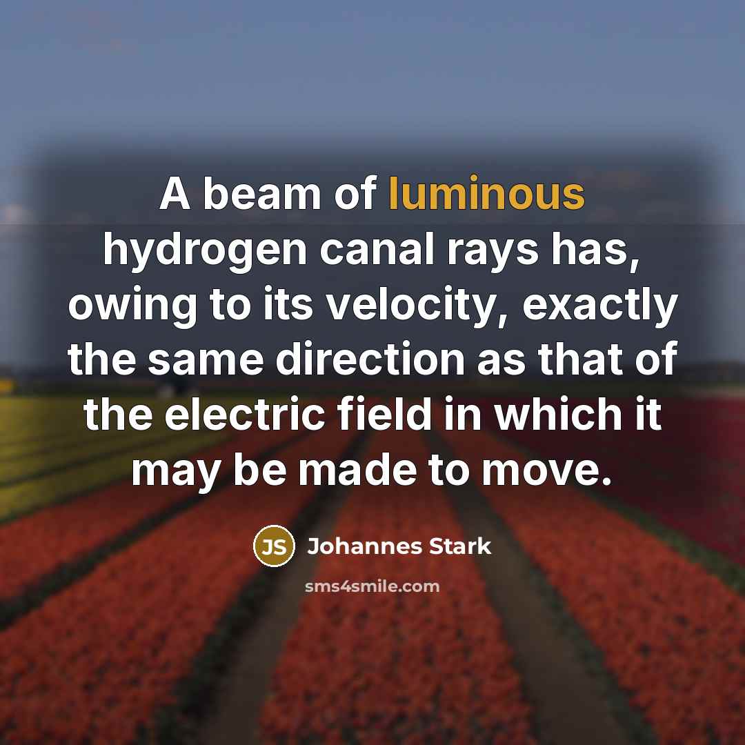 “A beam of luminous hydrogen canal rays has, owing to…” quote by Johannes Stark