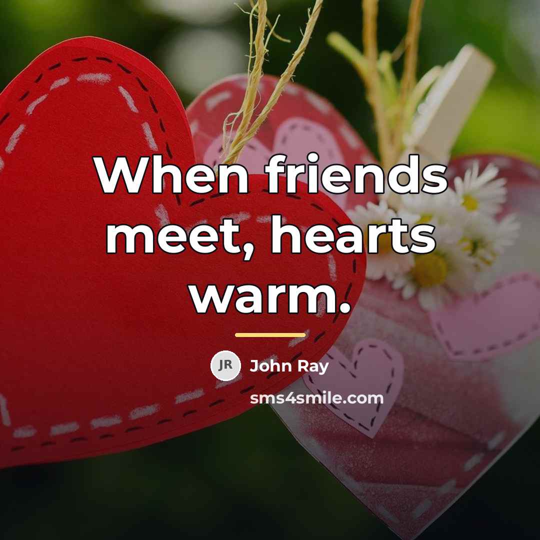 “When friends meet, hearts warm.…” quote by John Ray
