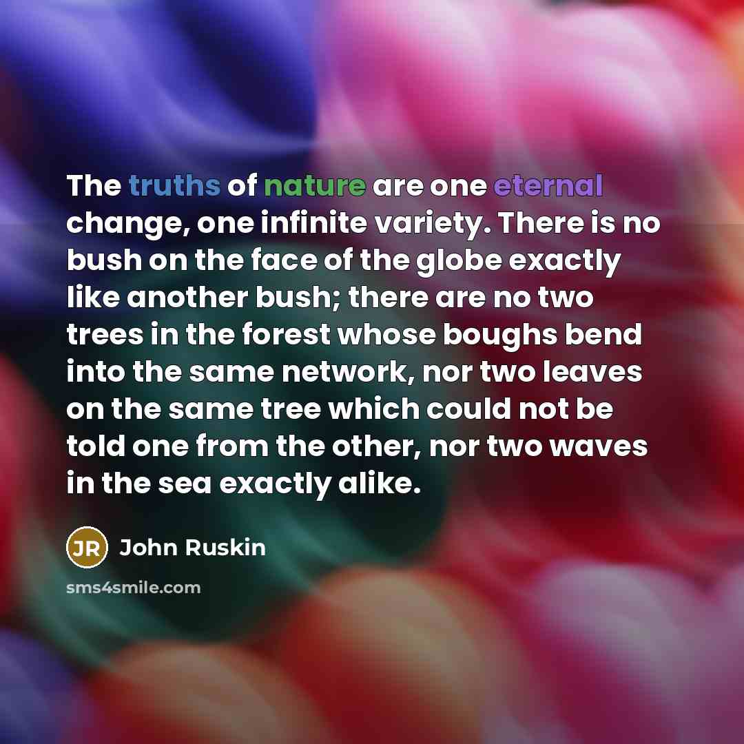 “The truths of nature are one eternal change, one infinite…” quote by John Ruskin