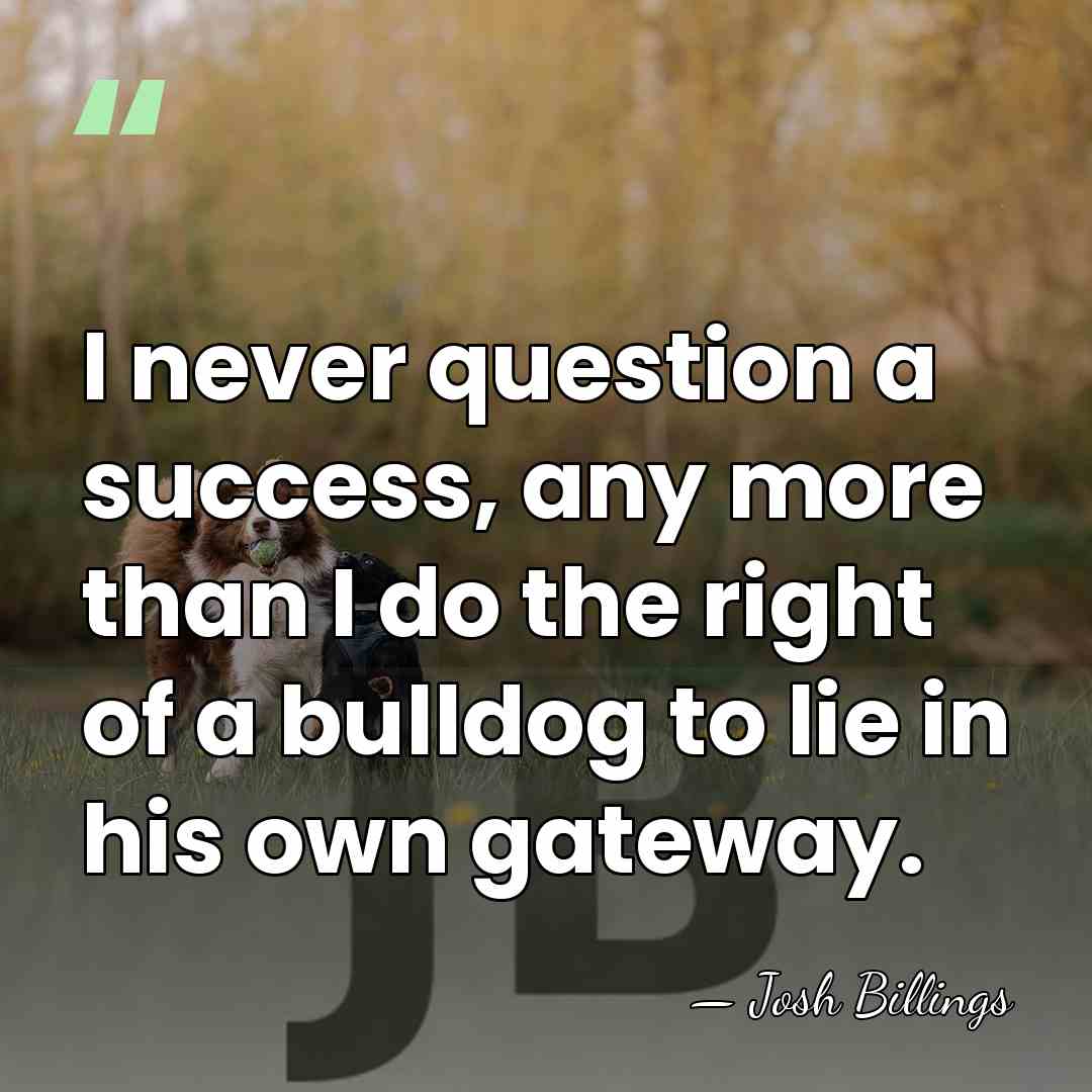 I never question a success, any more than I do the right&hellip; - Josh Billings