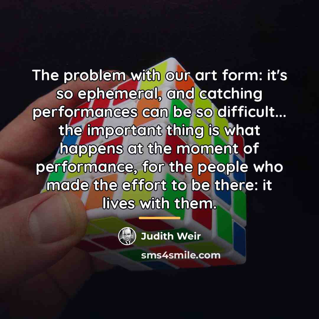 “The problem with our art form: it's so ephemeral, and…” quote by Judith Weir