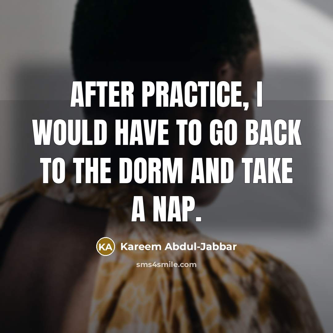 “After practice, I would have to go back to the…” quote by Kareem Abdul-Jabbar