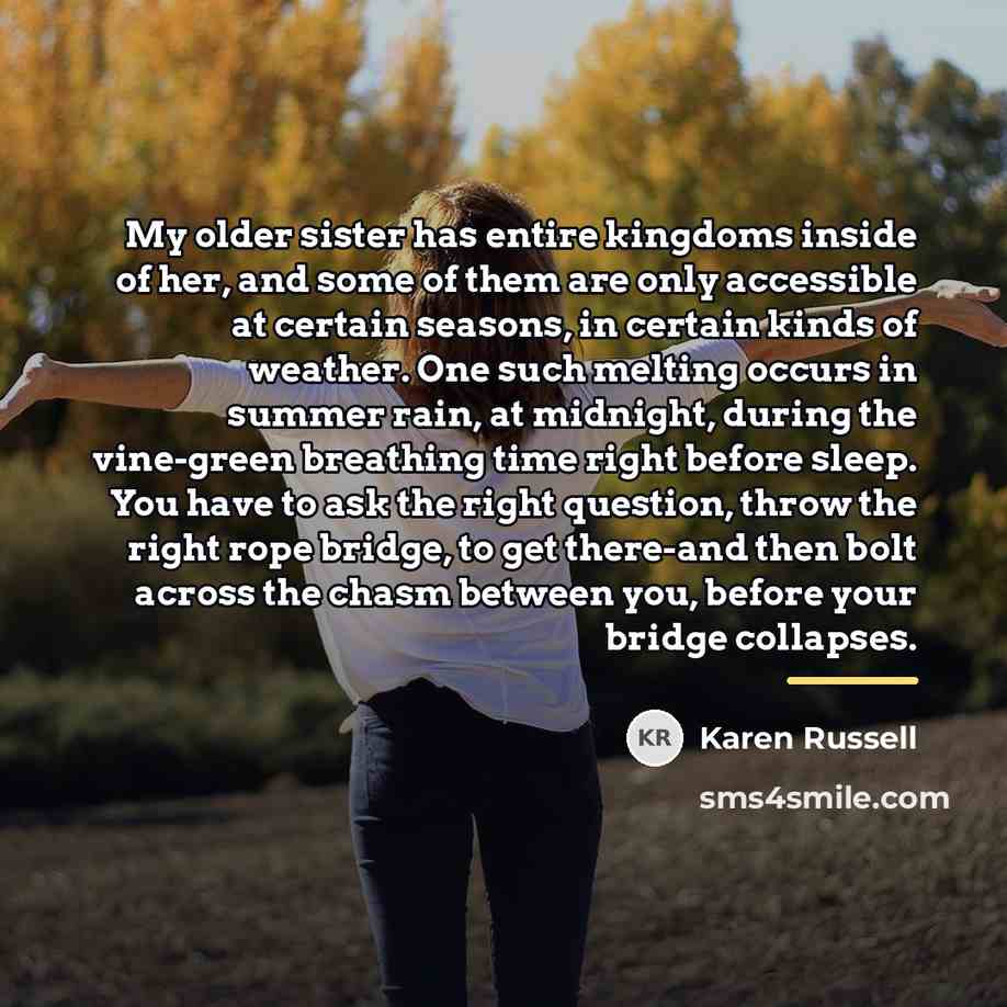“My older sister has entire kingdoms inside of her, and…” quote by Karen Russell