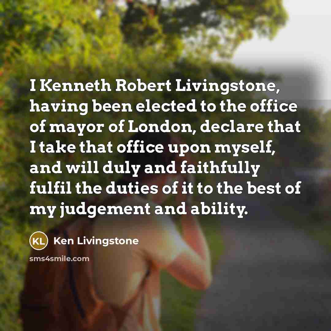 “I Kenneth Robert Livingstone, having been elected to the office…” quote by Ken Livingstone