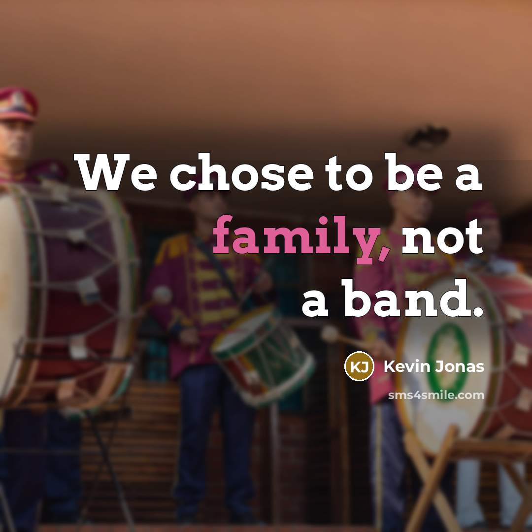 “We chose to be a family, not a band.…” quote by Kevin Jonas