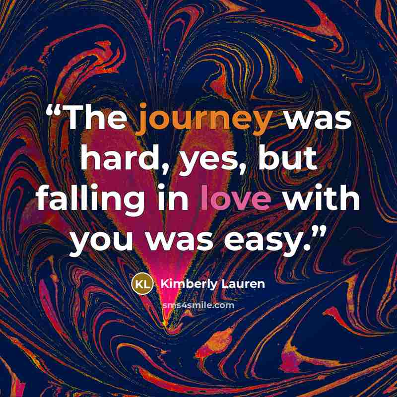 “The journey was hard, yes, but falling in love with you was easy.” quote by Kimberly Lauren