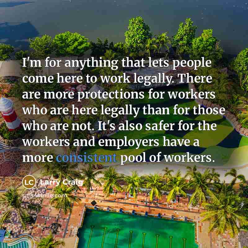 “I'm for anything that lets people come here to work…” quote by Larry Craig