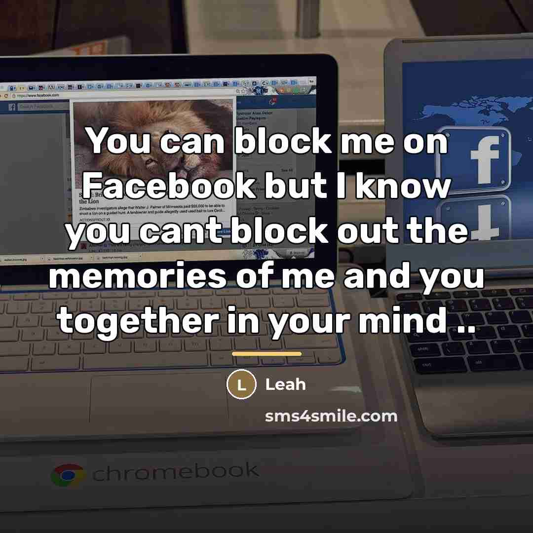 “You can block me on Facebook but I know you…” quote by Leah