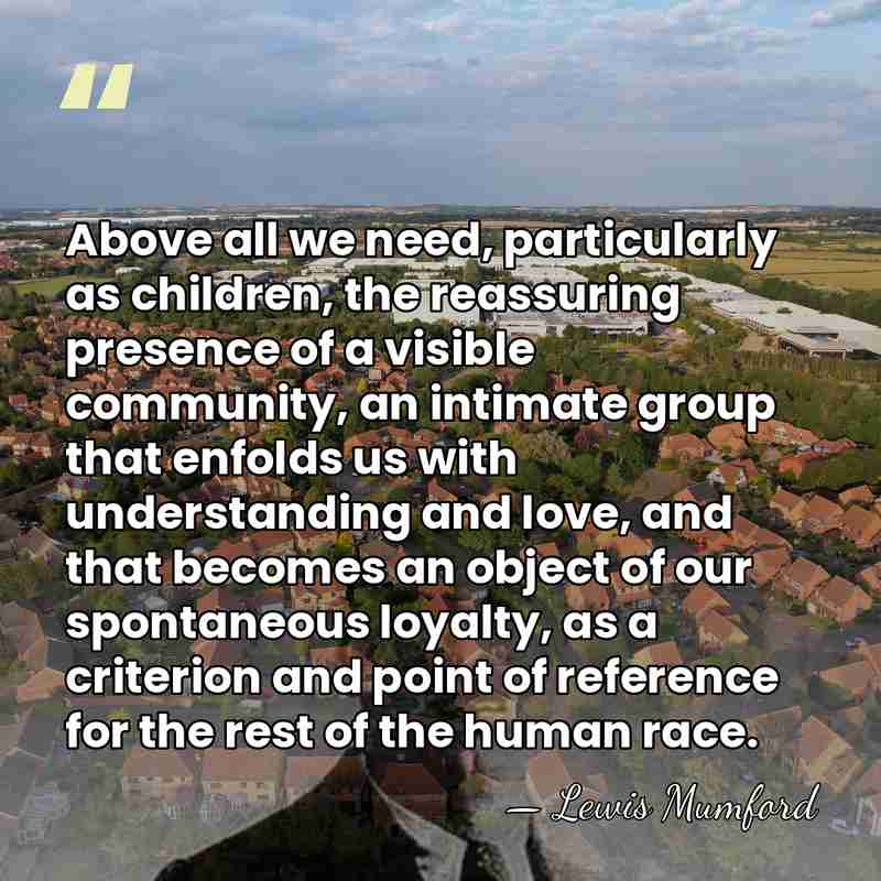 Above all we need, particularly as children, the reassuring presence of a&hellip; - Lewis Mumford