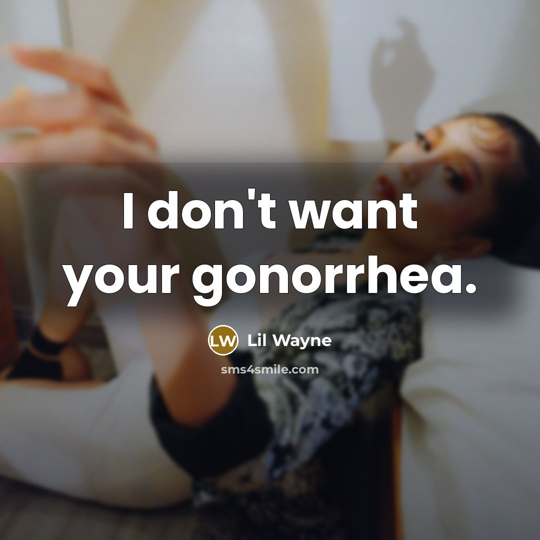 “I don't want your gonorrhea.…” quote by Lil Wayne