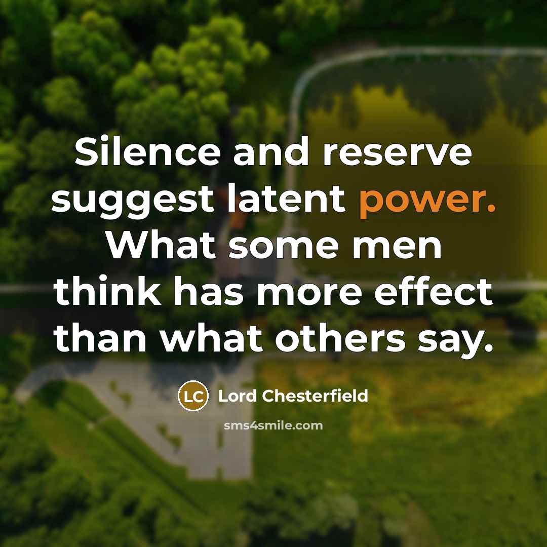 “Silence and reserve suggest latent power. What some men think…” quote by Lord Chesterfield