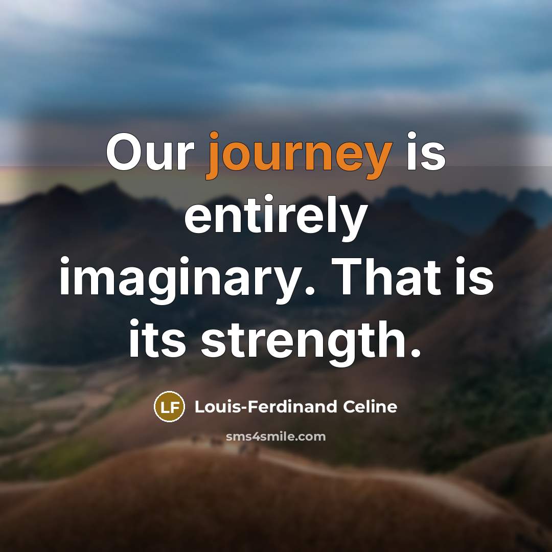 “Our journey is entirely imaginary. That is its strength.…” quote by Louis-Ferdinand Celine