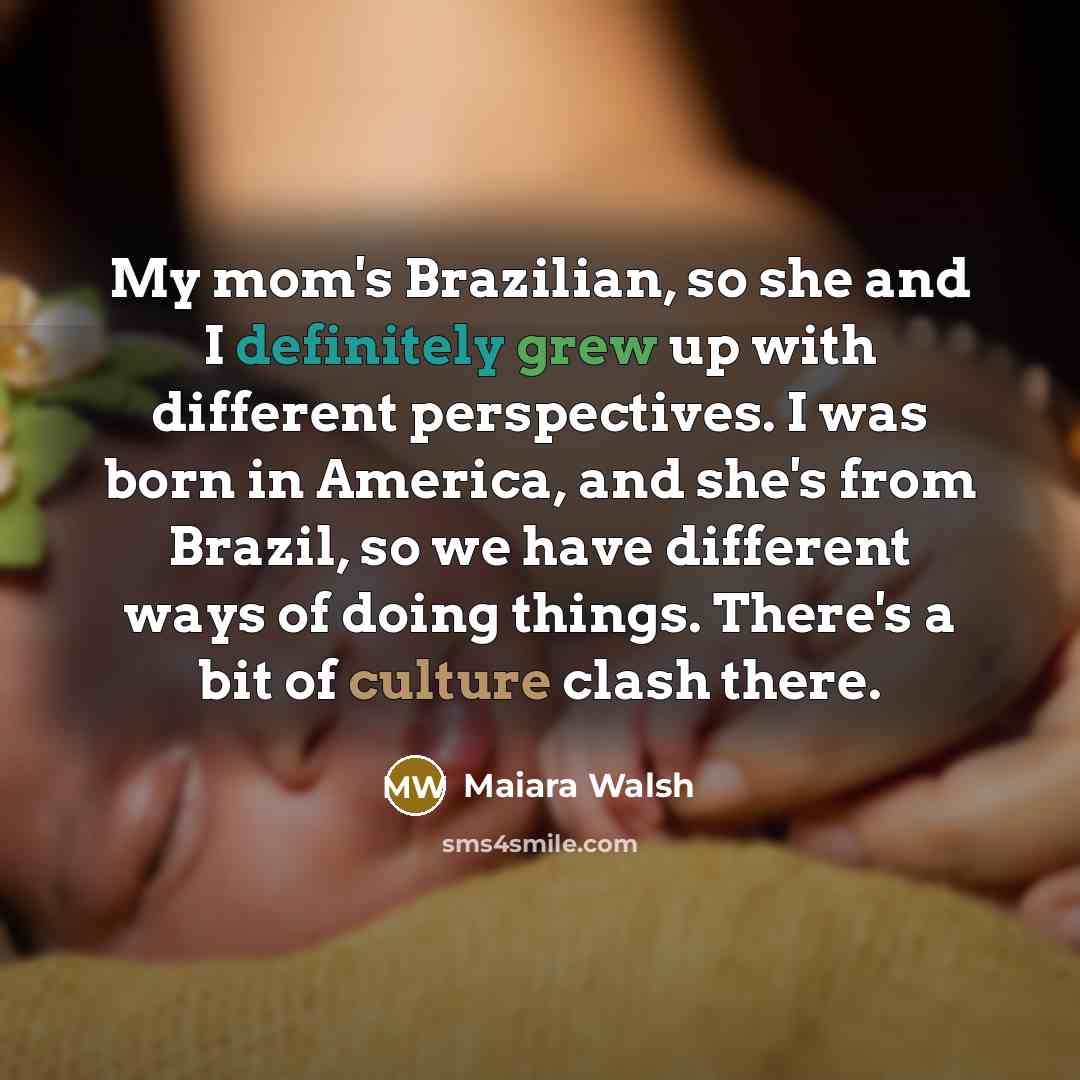 “My mom's Brazilian, so she and I definitely grew up…” quote by Maiara Walsh