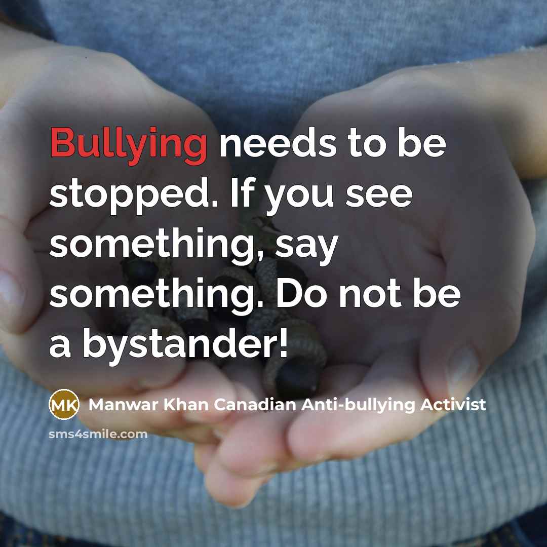 “Bullying needs to be stopped. If you see something, say…” quote by Manwar Khan Canadian Anti-bullying Activist