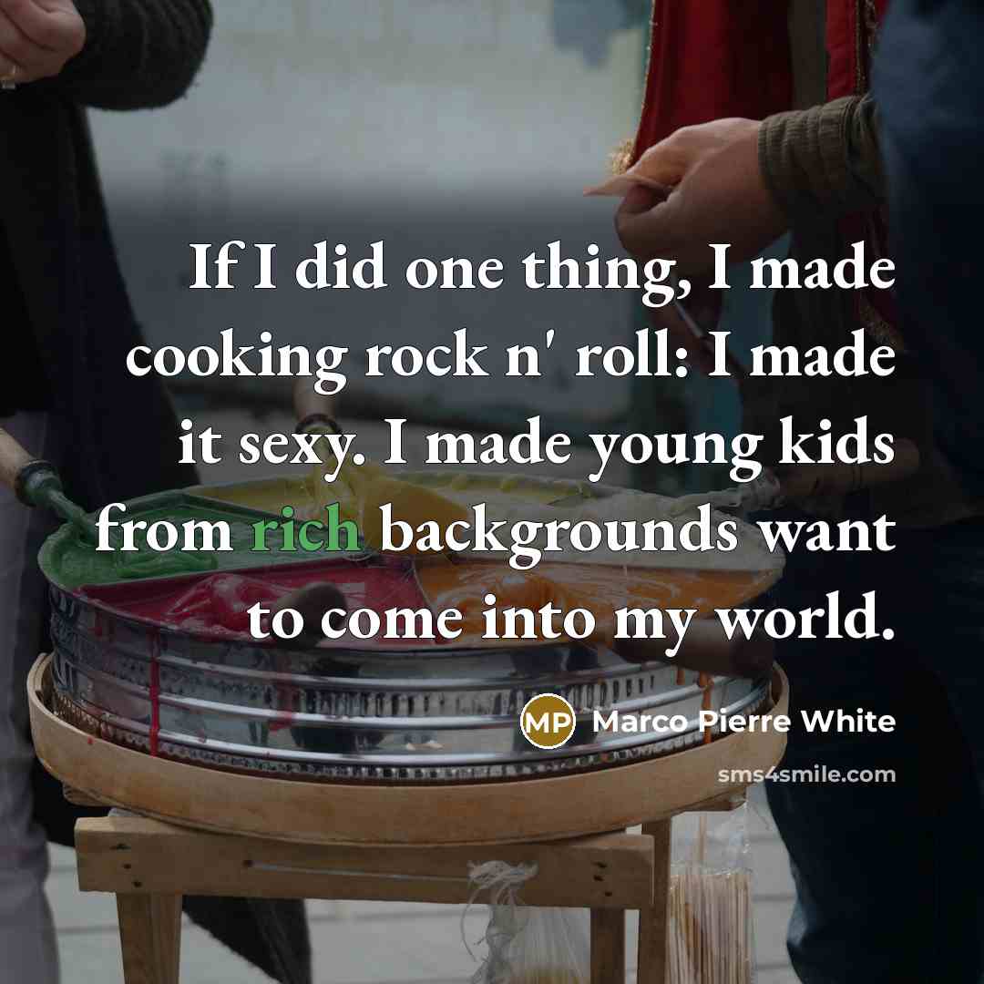 “If I did one thing, I made cooking rock n'…” quote by Marco Pierre White