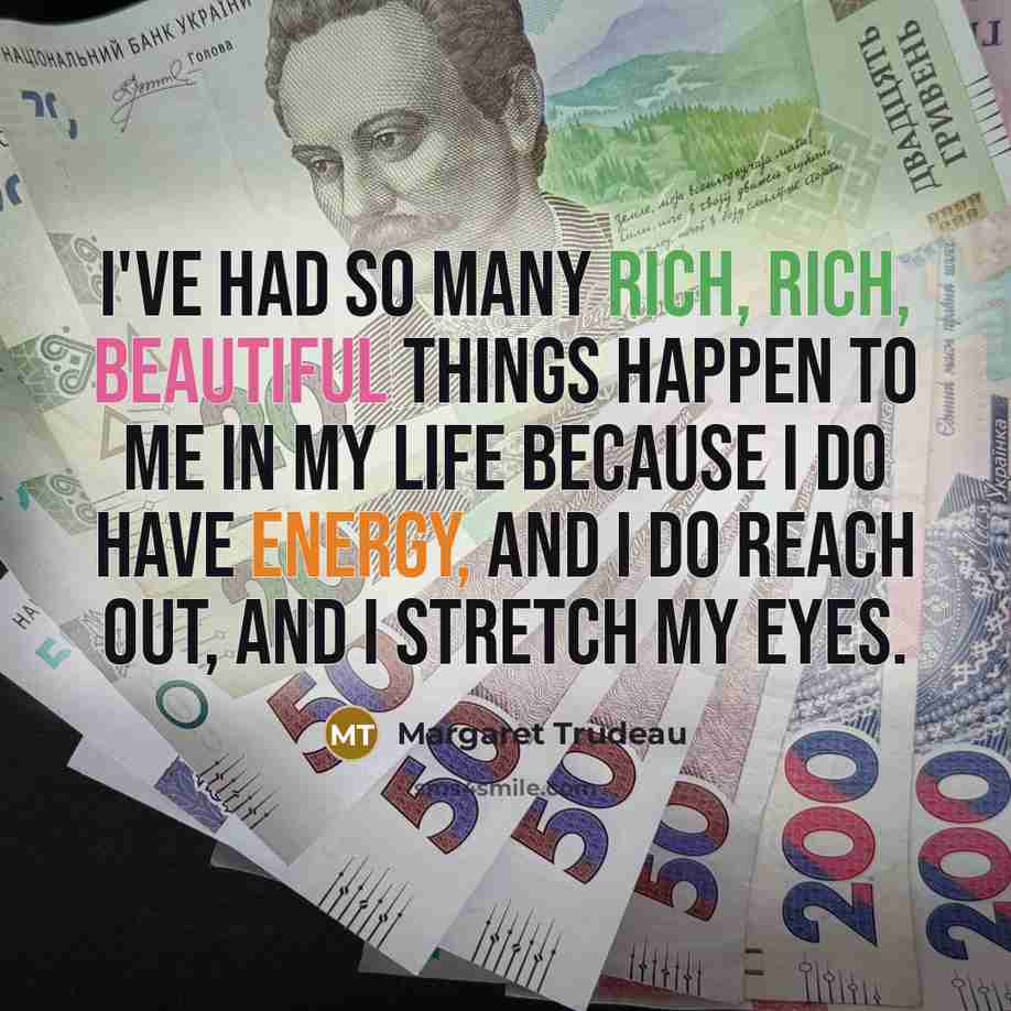 “I've had so many rich, rich, beautiful things happen to…” quote by Margaret Trudeau