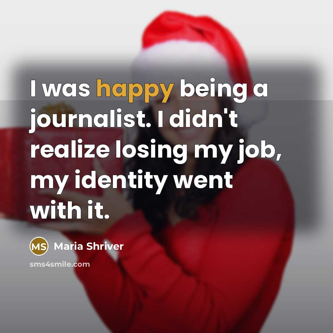 “I was happy being a journalist. I didn't realize losing…” quote by Maria Shriver