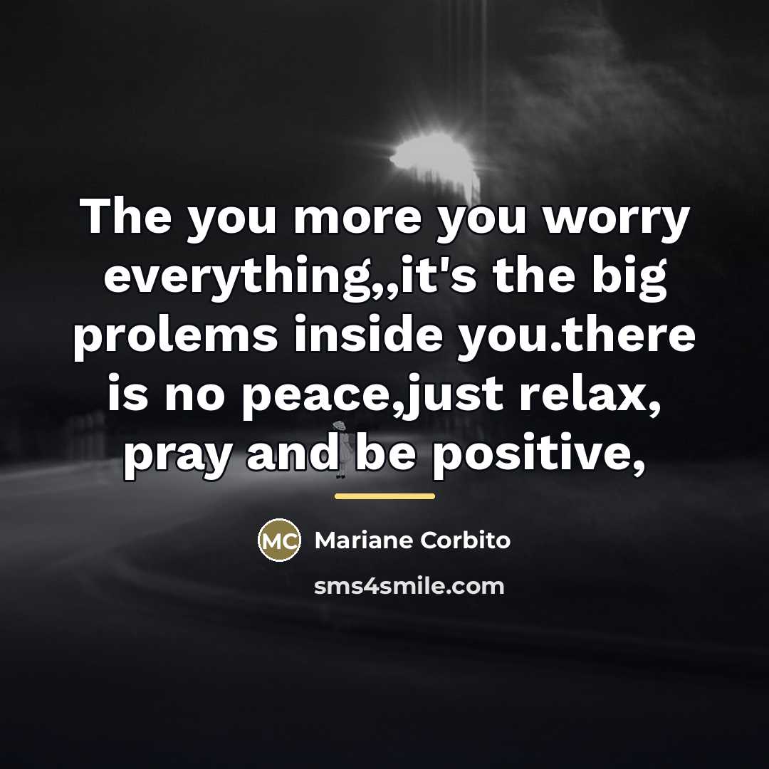 “The you more you worry everything,,it's the big prolems inside…” quote by Mariane Corbito