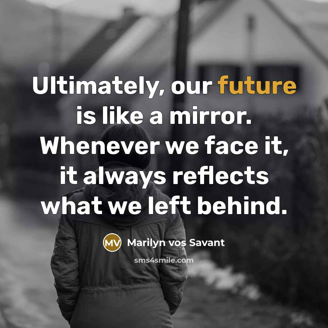 “Ultimately, our future is like a mirror. Whenever we face…” quote by Marilyn vos Savant