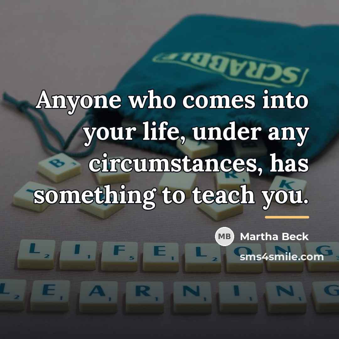 “Anyone who comes into your life, under any circumstances, has…” quote by Martha Beck