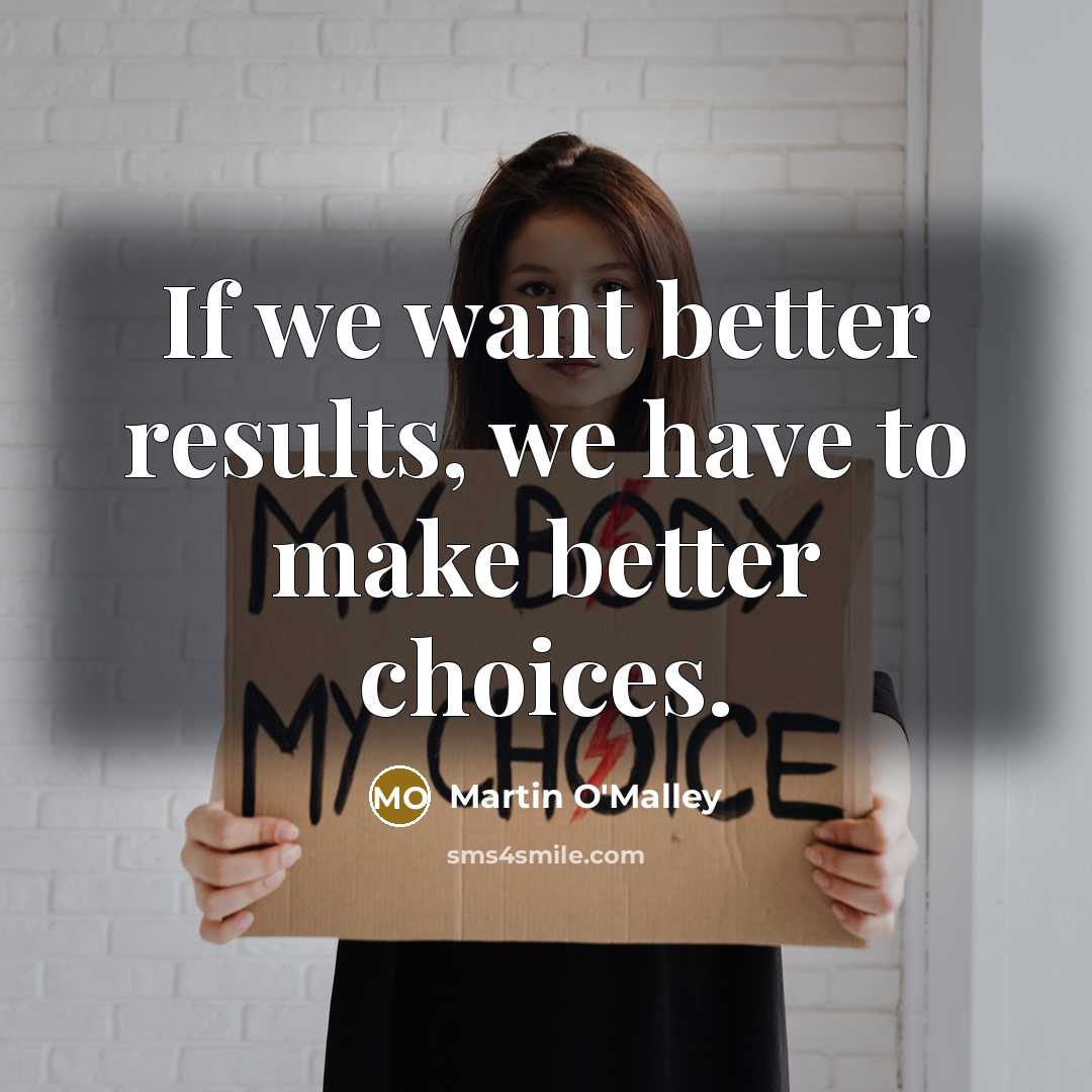 “If we want better results, we have to make better…” quote by Martin O'Malley