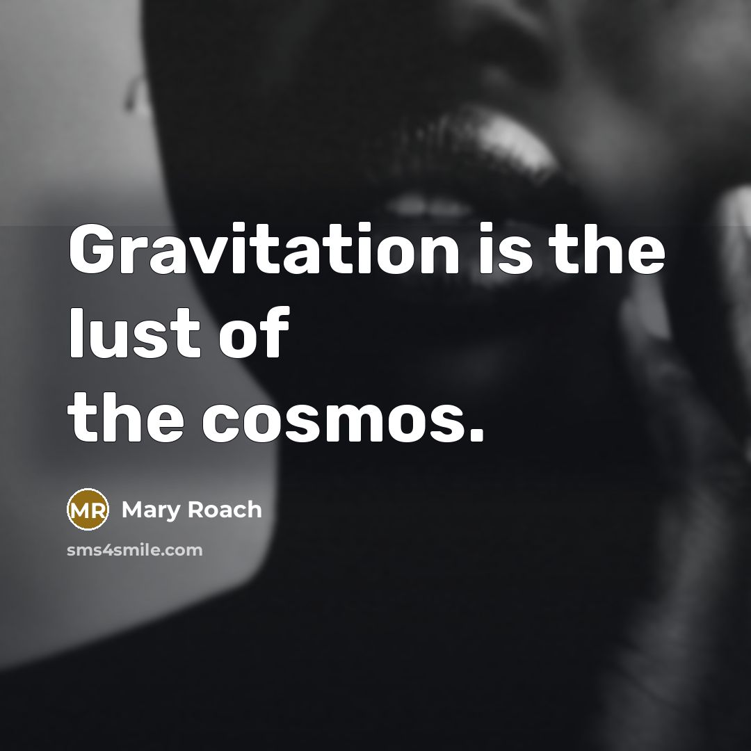 “Gravitation is the lust of the cosmos.…” quote by Mary Roach