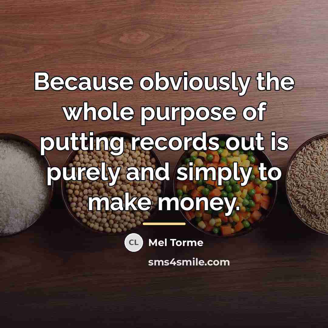 “Because obviously the whole purpose of putting records out is…” quote by Mel Torme