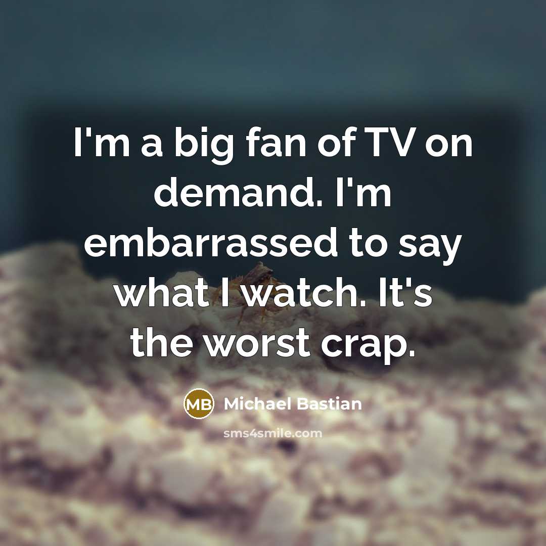 “I'm a big fan of TV on demand. I'm embarrassed…” quote by Michael Bastian