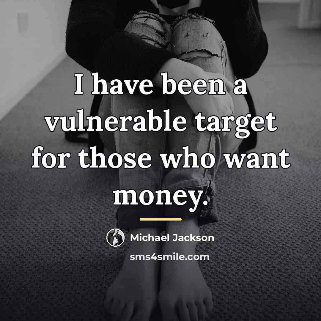 “I have been a vulnerable target for those who want…” quote by Michael Jackson