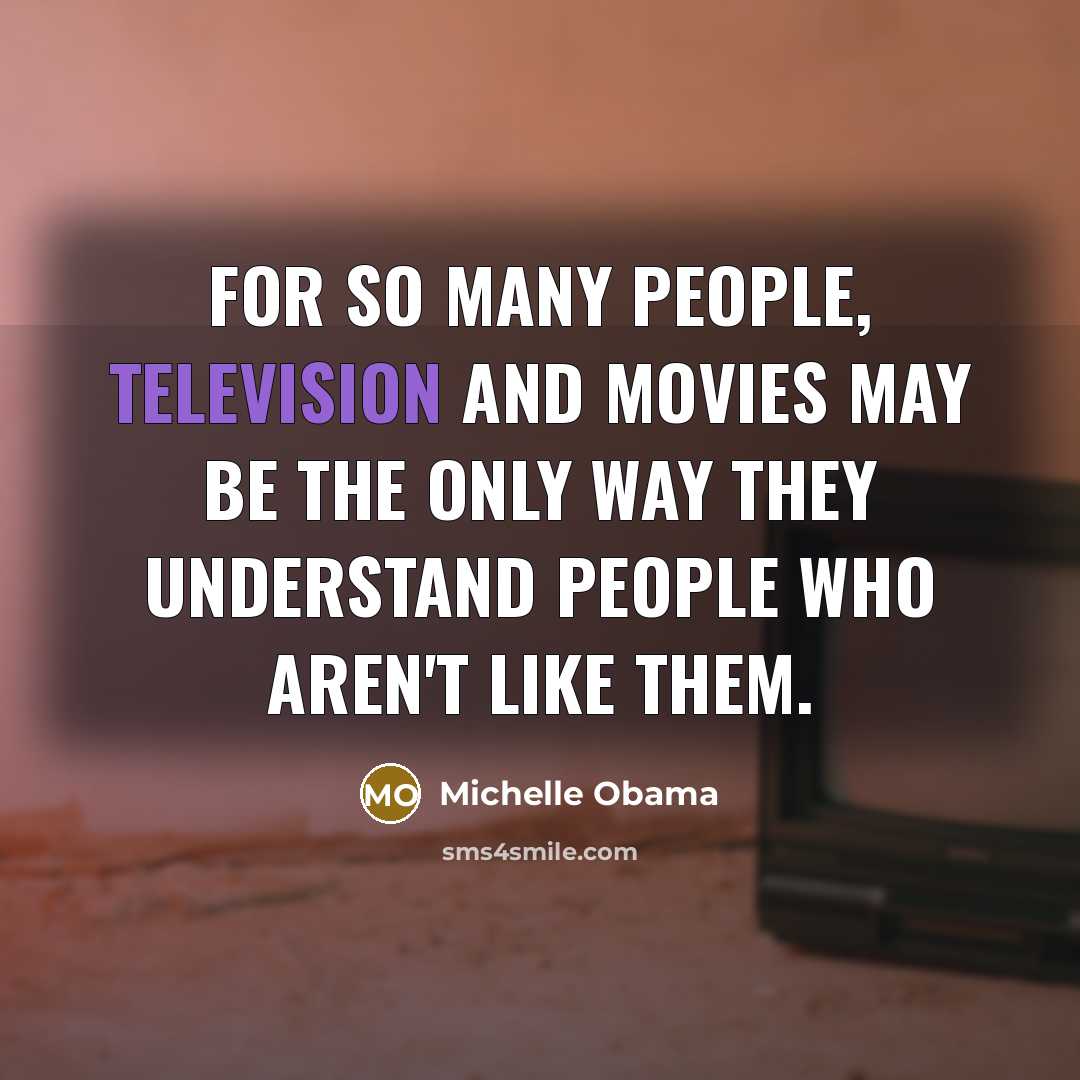 “For so many people, television and movies may be the…” quote by Michelle Obama
