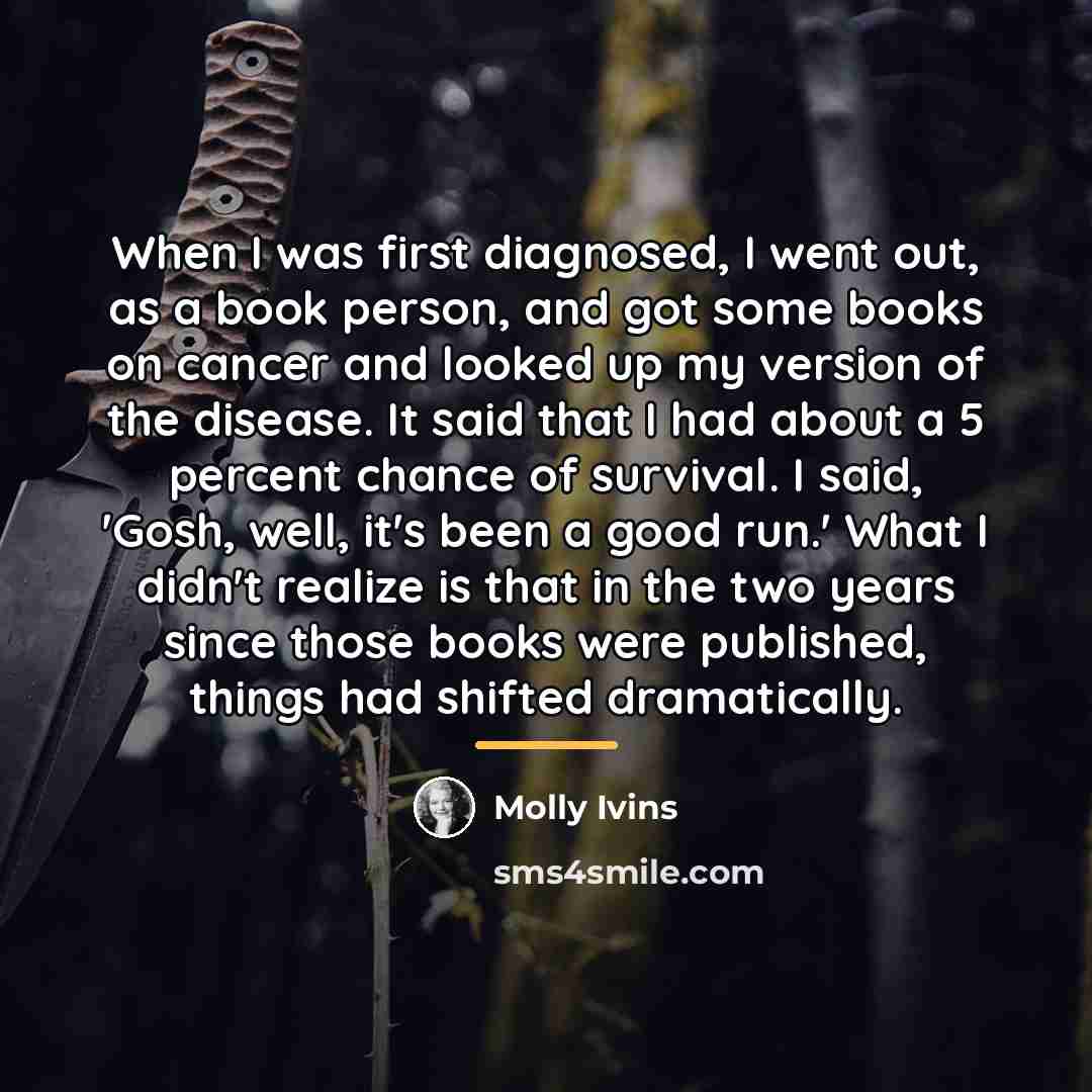 “When I was first diagnosed, I went out, as a…” quote by Molly Ivins