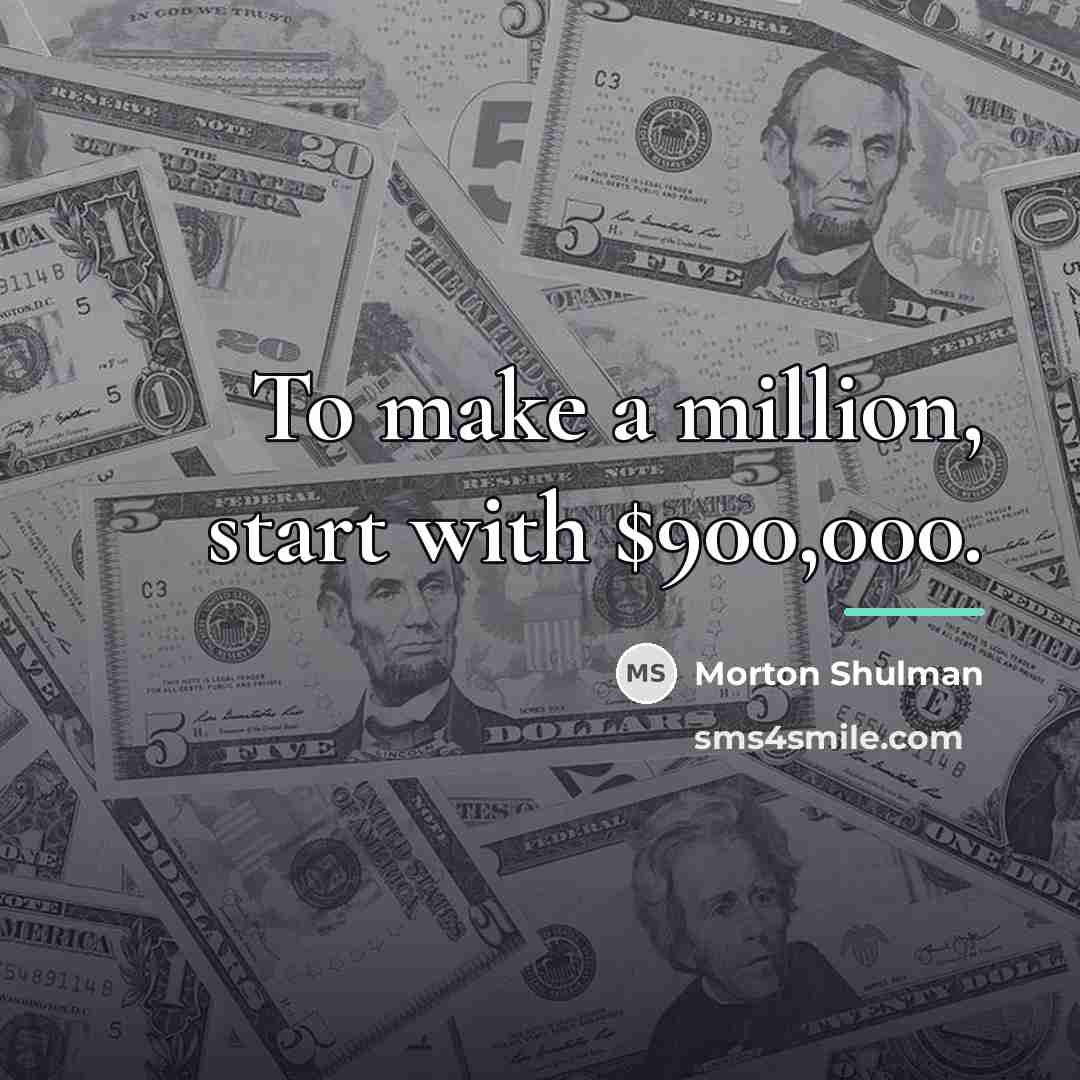 “To make a million, start with $900,000.…” quote by Morton Shulman