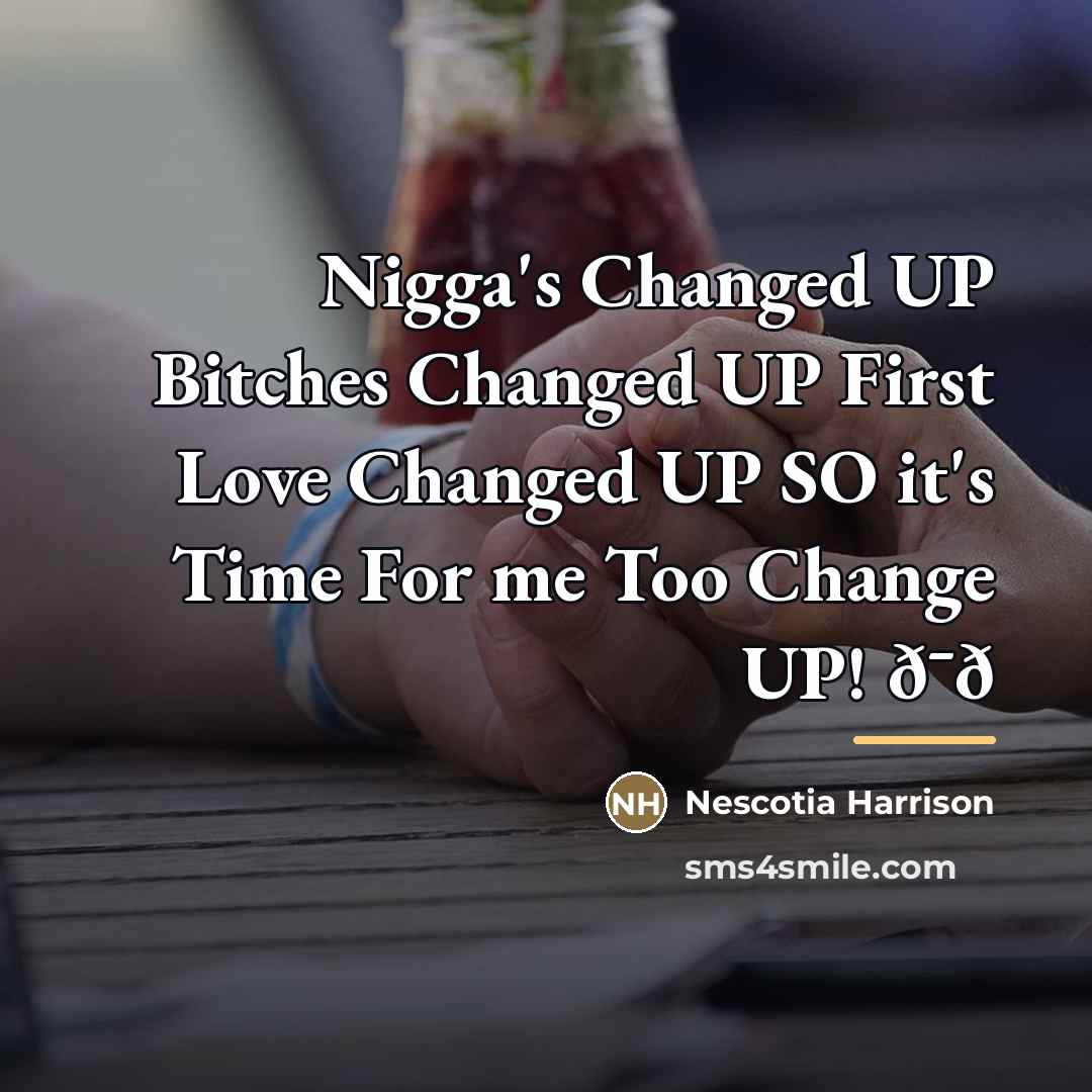 “Nigga's Changed UP Bitches Changed UP First Love Changed UP…” quote by Nescotia Harrison