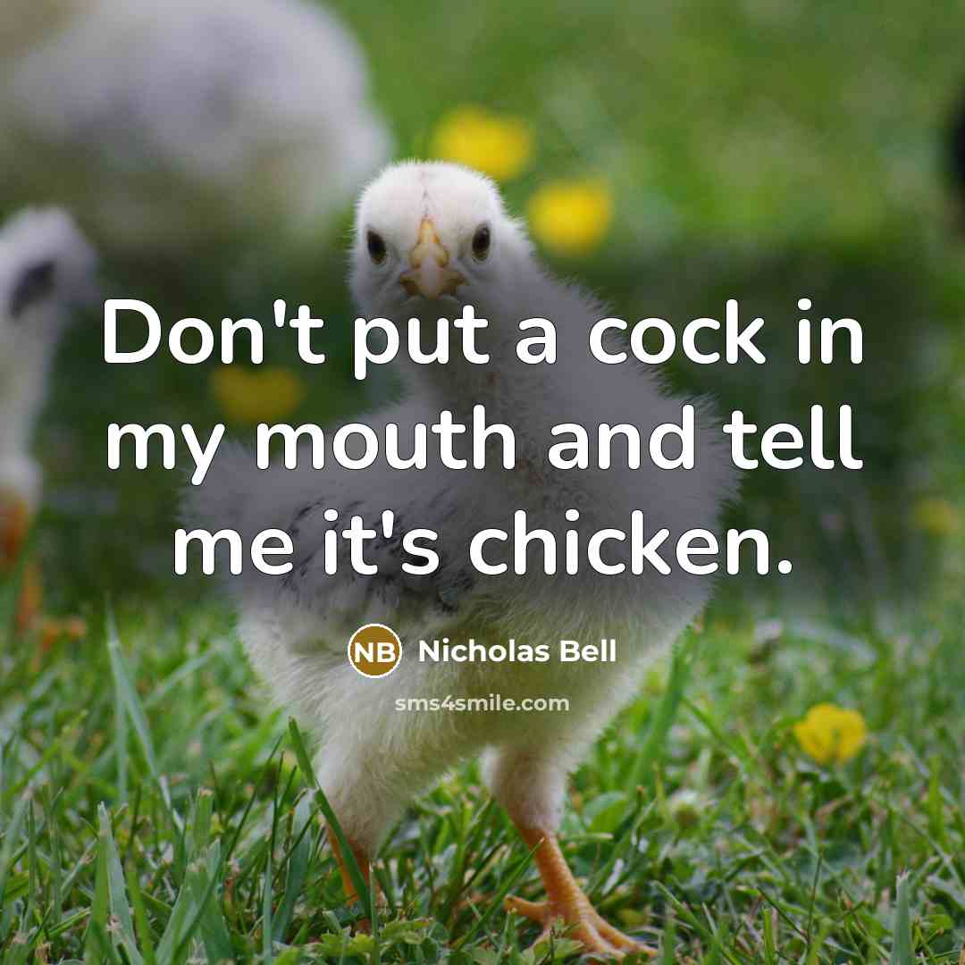 “Don't put a cock in my mouth and tell me it's chicken.” quote by Nicholas Bell