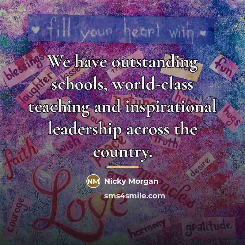 “We have outstanding schools, world-class teaching and inspirational leadership across…” quote by Nicky Morgan