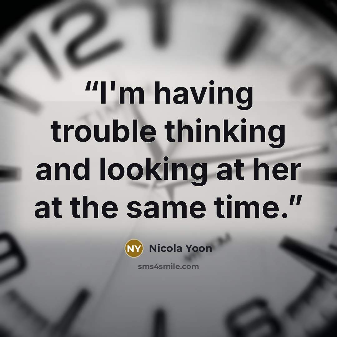 “I'm having trouble thinking and looking at her at the same time.” quote by Nicola Yoon