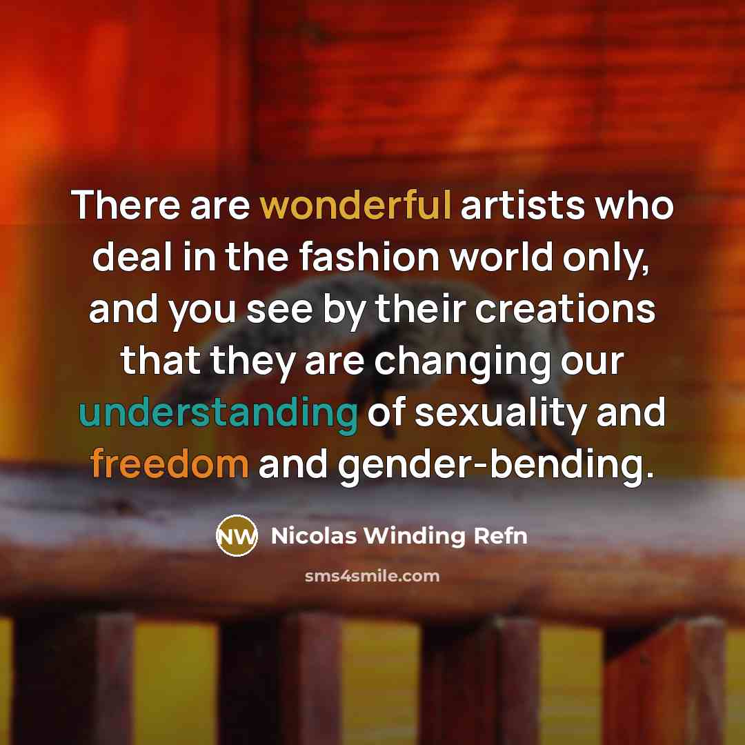 “There are wonderful artists who deal in the fashion world…” quote by Nicolas Winding Refn