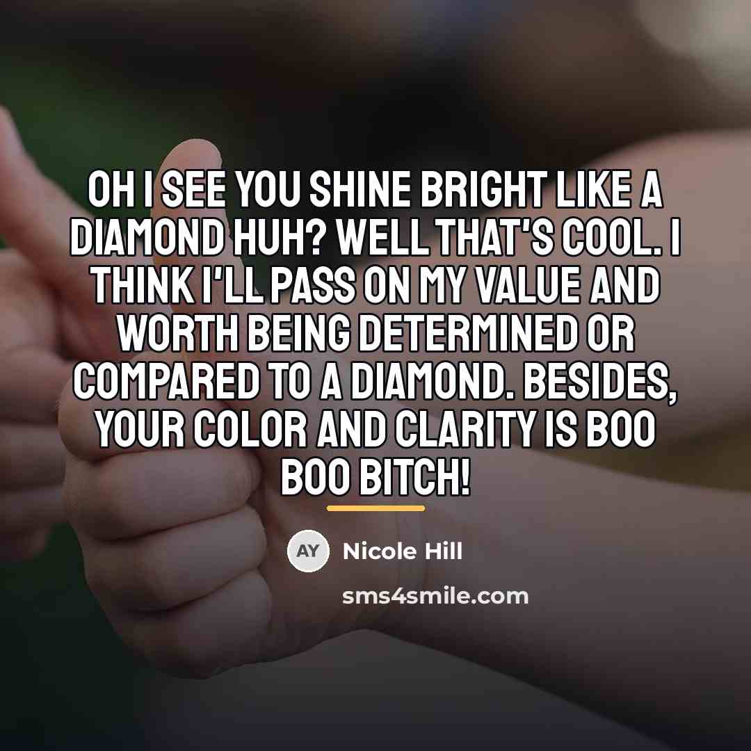“Oh I see you shine bright like a diamond huh?…” quote by Nicole Hill