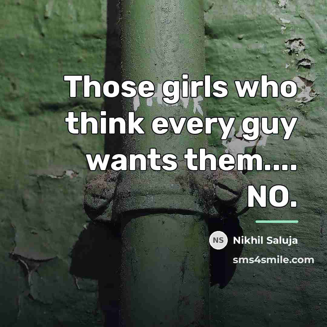 “Those girls who think every guy wants them.... NO.…” quote by Nikhil Saluja