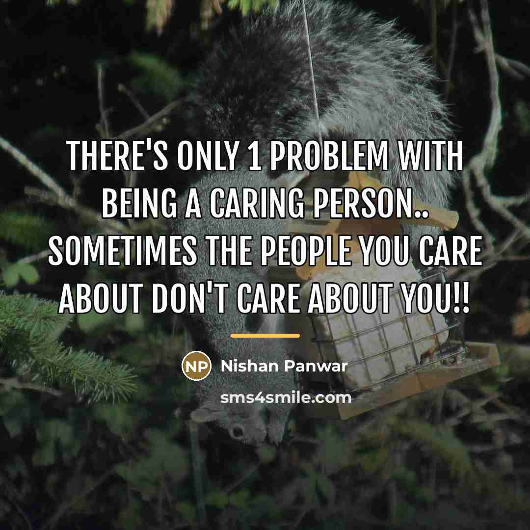 “There's only 1 problem with being a caring person.. Sometimes…” quote by Nishan Panwar