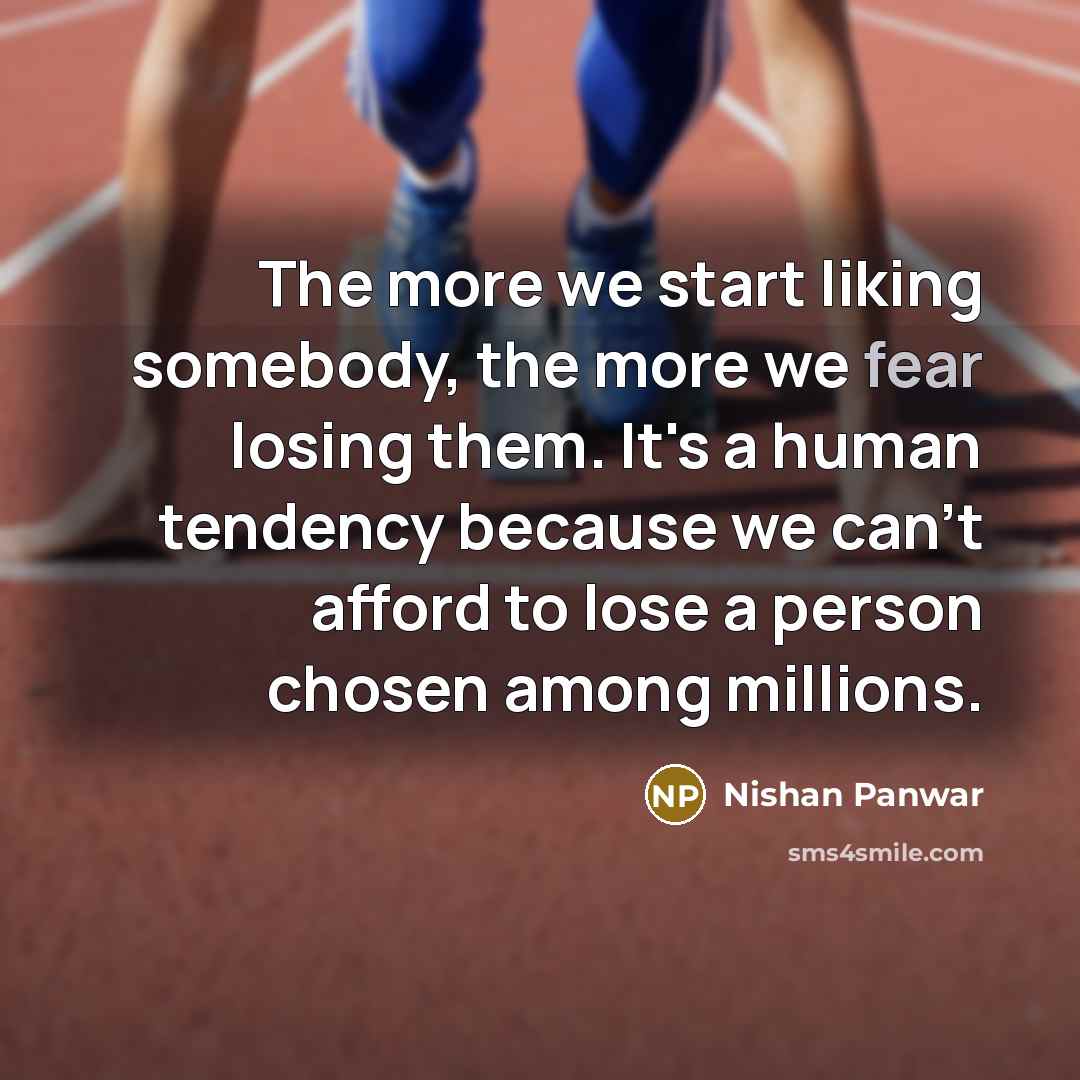 “The more we start liking somebody, the more we fear…” quote by Nishan Panwar