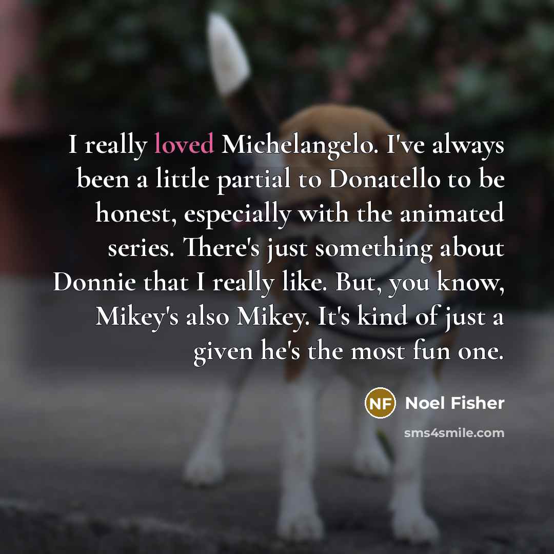 “I really loved Michelangelo. I've always been a little partial…” quote by Noel Fisher