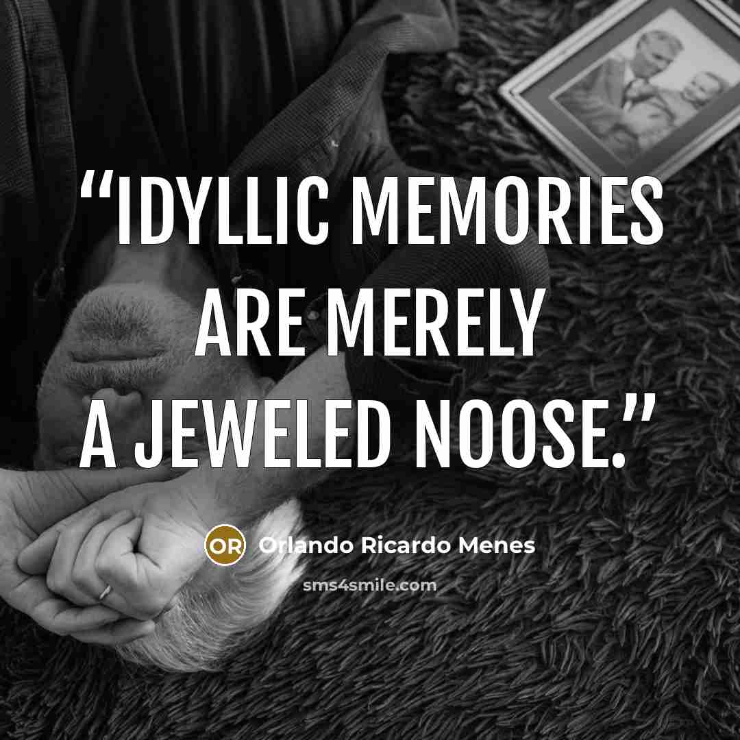 “Idyllic memories are merely a jeweled noose.” quote by Orlando Ricardo Menes
