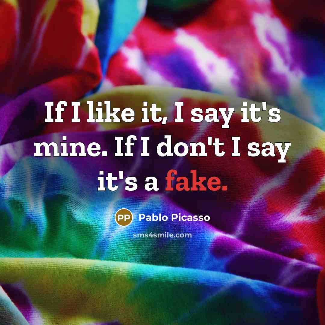 “If I like it, I say it's mine. If I…” quote by Pablo Picasso