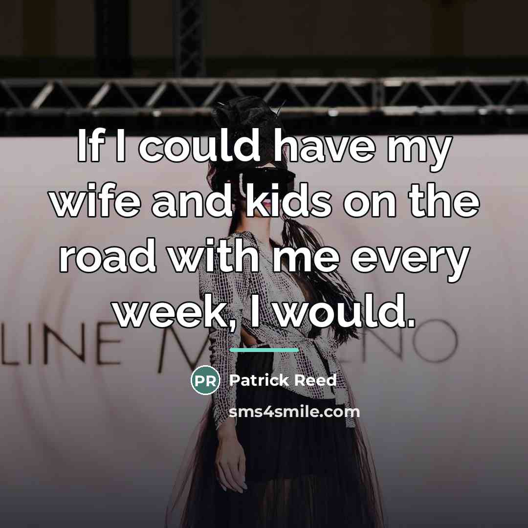 “If I could have my wife and kids on the…” quote by Patrick Reed