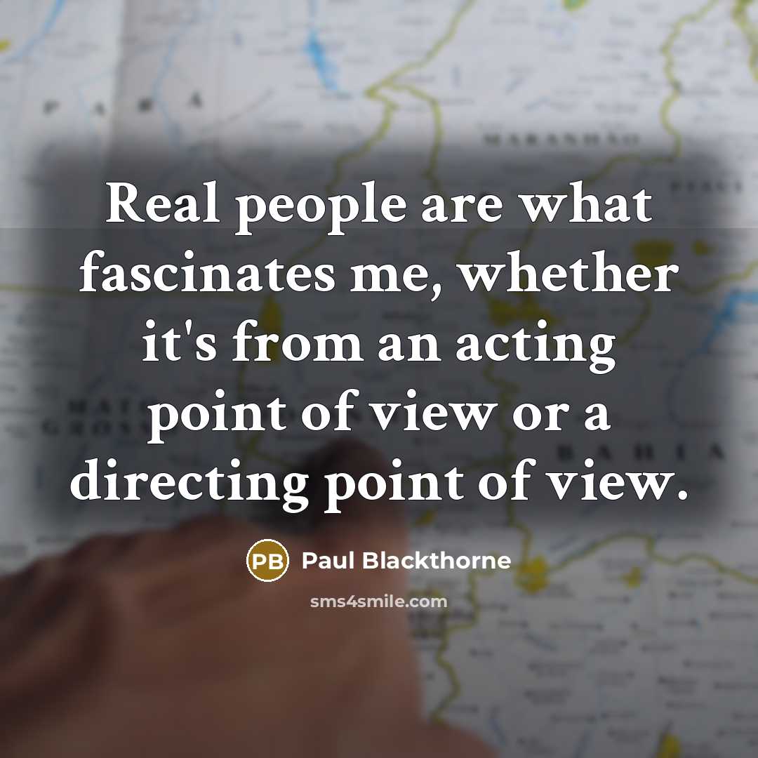 “Real people are what fascinates me, whether it's from an…” quote by Paul Blackthorne