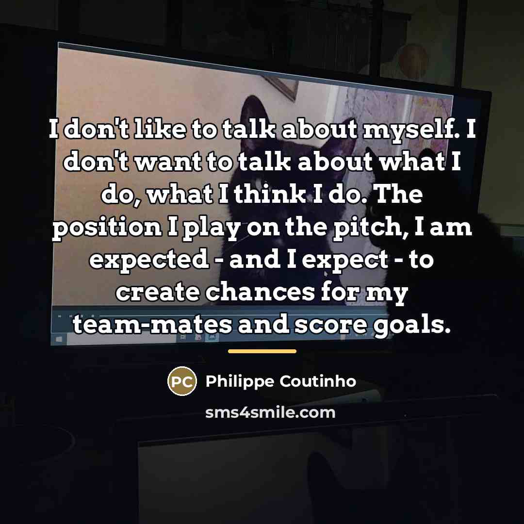 “I don't like to talk about myself. I don't want…” quote by Philippe Coutinho