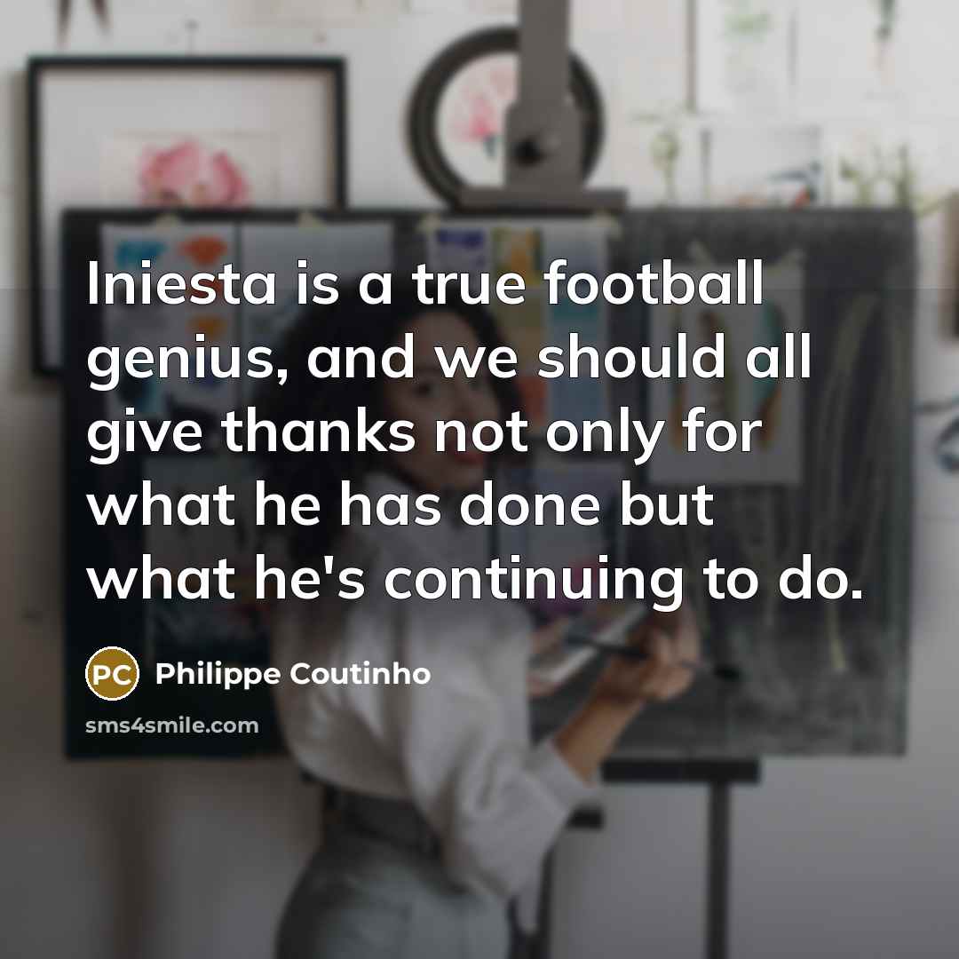 “Iniesta is a true football genius, and we should all…” quote by Philippe Coutinho