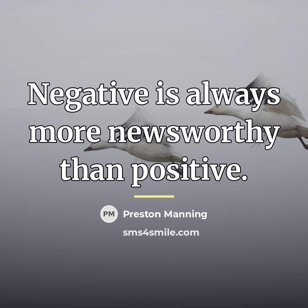 “Negative is always more newsworthy than positive.…” quote by Preston Manning