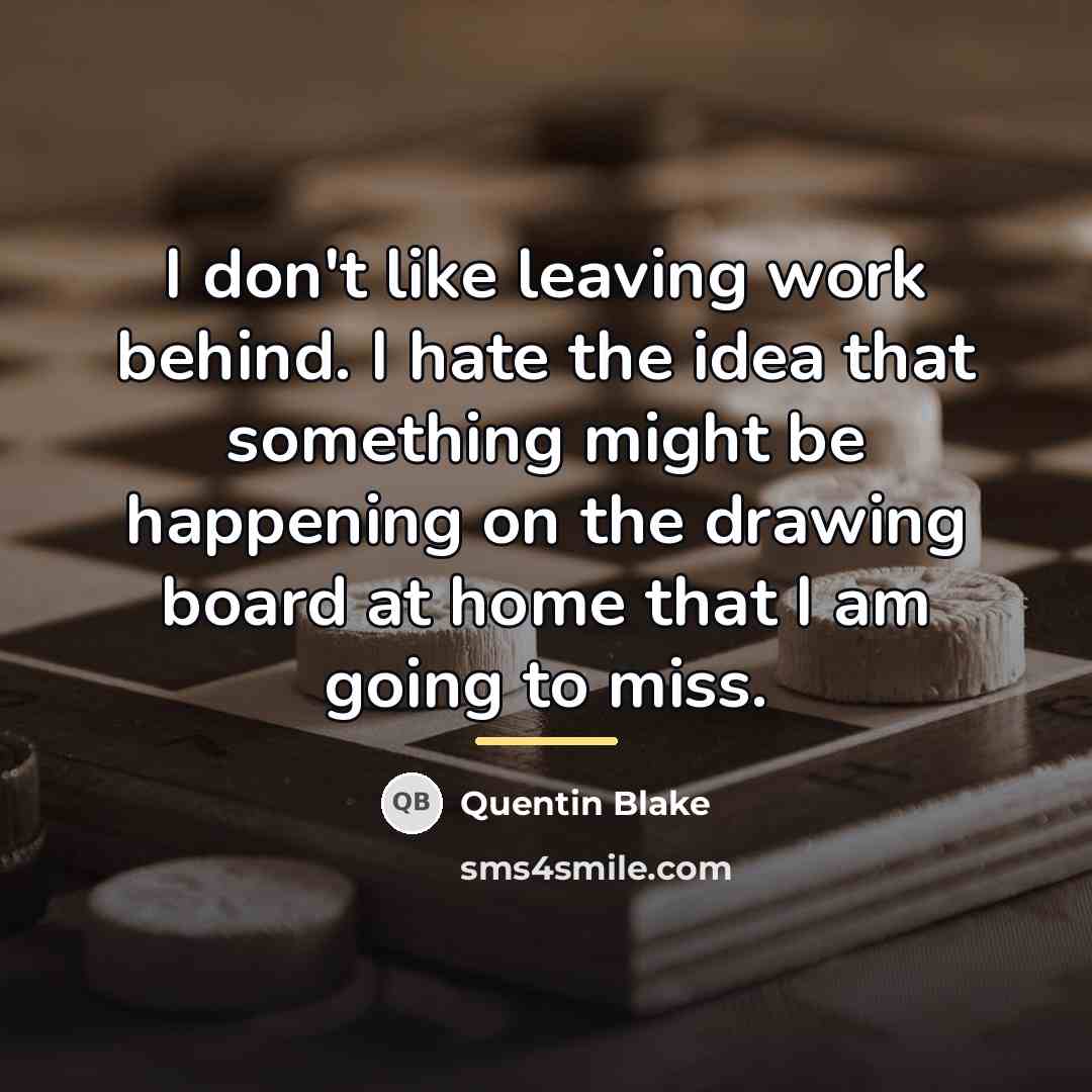 “I don't like leaving work behind. I hate the idea…” quote by Quentin Blake